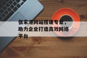 张家港网站搭建专业，助力企业打造高效网络平台