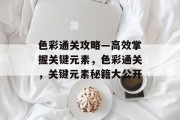 色彩通关攻略—高效掌握关键元素,色彩通关,关键元素秘籍大公开