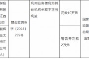 太平保险经纪江西分公司被罚10万元：因利用业务便利为其他机构牟取不正当利益