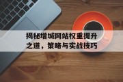 揭秘增城网站权重提升之道，策略与实战技巧
