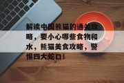 解读中国熊猫的通关攻略，要小心哪些食物和水，熊猫美食攻略，警惕四大蛇口！