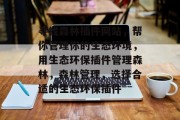 寻找森林插件网站，帮你管理你的生态环境，用生态环保插件管理森林，森林管理，选择合适的生态环保插件