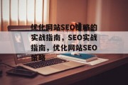 优化网站SEO策略的实战指南，SEO实战指南，优化网站SEO策略