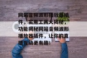 网站音频波形播放器插件，实用工具大揭秘，功能揭秘网站音频波形播放器插件，让你的直播互动更有趣！
