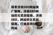 探索济南SEO网站推广策略,济南SEO网站优化实战指南,济南SEO,网站优化实战指南,打造高效SEO网站 探索济南SEO网站推广策略,济南SEO网站优化实战指南,济南SEO,网站优化实战指南,打造高效SEO网站