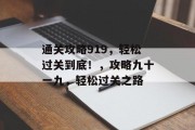 通关攻略919，轻松过关到底！，攻略九十一九，轻松过关之路