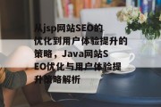 从jsp网站SEO的优化到用户体验提升的策略,Java网站SEO优化与用户体验提升策略解析
