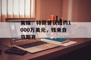 美媒：特朗普获赔约1000万美元，钱来自马斯克