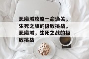 恶魔城攻略一命通关，生死之旅的极致挑战，恶魔城，生死之战的极致挑战