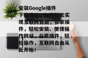 安装Google插件下载网站，如何轻松实现互联网自由，谷歌插件，轻松安装、便捷操作网站，谷歌插件，轻松操作，互联网自由从此开始！