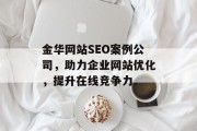 金华网站SEO案例公司，助力企业网站优化，提升在线竞争力