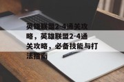 英雄联盟2-4通关攻略，英雄联盟2-4通关攻略，必备技能与打法指南