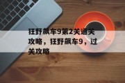 狂野飙车9第2关通关攻略,狂野飙车9,过关攻略
