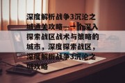 深度解析战争3沉沦之城通关攻略—一个深入探索战区战术与策略的城市，深度探索战区，深度解析战争3沉沦之城攻略