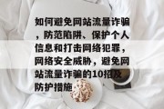 如何避免网站流量诈骗，防范陷阱、保护个人信息和打击网络犯罪，网络安全威胁，避免网站流量诈骗的10招及防护措施