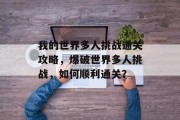 我的世界多人挑战通关攻略，爆破世界多人挑战，如何顺利通关？