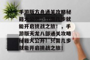 手游版方舟通关攻略秘籍大公开!只需几步就能开启挑战之旅!,手游版天龙八部通关攻略秘籍大公开!只需几步就能开启挑战之旅!