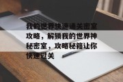 我的世界快速通关密室攻略,解锁我的世界神秘密室,攻略秘籍让你快速过关
