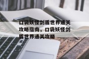 口袋妖怪剑盾世界通关攻略指南,口袋妖怪剑盾世界通关攻略 口袋妖怪剑盾世界通关攻略指南,口袋妖怪剑盾世界通关攻略
