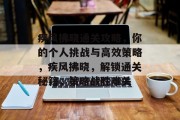 疾风拂晓通关攻略，你的个人挑战与高效策略，疾风拂晓，解锁通关秘籍，策略战胜难关