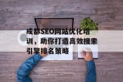 成都SEO网站优化培训，助你打造高效搜索引擎排名策略