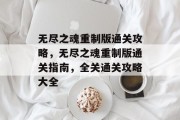 无尽之魂重制版通关攻略，无尽之魂重制版通关指南，全关通关攻略大全