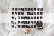 预测网站流量的关键因素与策略，网站流量预测，关键因素与策略分析，关键因素与策略分析，预测网站流量