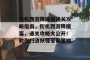 街机西游降魔篇通关攻略指南,街机西游降魔篇,通关攻略大公开!教你扫清妖怪全程策略
