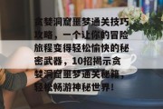 贪婪洞窟噩梦通关技巧攻略,一个让你的冒险旅程变得轻松愉快的秘密武器,10招揭示贪婪洞窟噩梦通关秘籍,轻松畅游神秘世界! 贪婪洞窟噩梦通关技巧攻略,一个让你的冒险旅程变得轻松愉快的秘密武器,10招揭示贪婪洞窟噩梦通关秘籍,轻松畅游神秘世界!