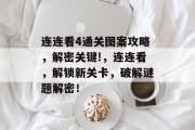 连连看4通关图案攻略,解密关键!,连连看,解锁新关卡,破解谜题解密! 连连看4通关图案攻略,解密关键!,连连看,解锁新关卡,破解谜题解密!