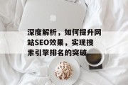 深度解析，如何提升网站SEO效果，实现搜索引擎排名的突破