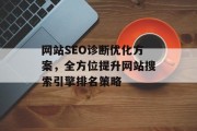 网站SEO诊断优化方案，全方位提升网站搜索引擎排名策略
