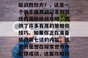 魔界战记6 挑战攻略分享，秘境挑战，魔界战记第六部——怎么才能战胜敌方？，这是一个关于魔界战记系列游戏的最新挑战攻略，提供了许多有用的策略和技巧。如果你正在准备挑战第七话的内容，或者只是想在探索世界中取得成功，这篇攻略将是你需要知道的关键信息。希望你能从中受益！