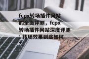 fcpx转场插件网站的全面评测，fcpx转场插件网站深度评测: 转场效果到底如何?