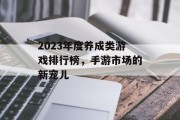 2023年度养成类游戏排行榜，手游市场的新宠儿