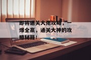 即将通关大佬攻略，一爆全赢，通关大神的攻略秘籍！