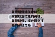 兼职讲师通关攻略——掌握职业技能的关键，兼职讲师，提升职业技能的必经之路