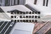 乱斗西游仙府通关攻略图文，乱斗西游武者仙府通关攻略图文大全