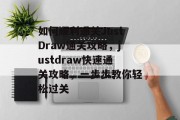 如何顺利通关JustDraw通关攻略，justdraw快速通关攻略，一步步教你轻松过关