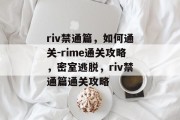 riv禁通篇，如何通关-rime通关攻略，密室逃脱，riv禁通篇通关攻略