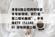 多家A股公司跨界投资半导体领域，欲打造“第二增长曲线”，半导体ETF（512480）迎布局窗口期