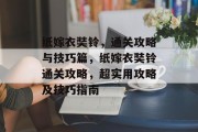 纸嫁衣奘铃，通关攻略与技巧篇，纸嫁衣奘铃通关攻略，超实用攻略及技巧指南