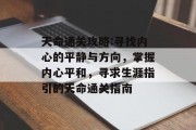 天命通关攻略:寻找内心的平静与方向，掌握内心平和，寻求生涯指引的天命通关指南