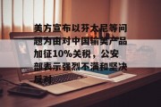 美方宣布以芬太尼等问题为由对中国输美产品加征10%关税，公安部表示强烈不满和坚决反对