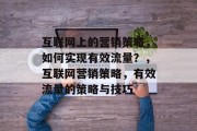 互联网上的营销策略，如何实现有效流量？，互联网营销策略，有效流量的策略与技巧