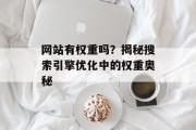 网站有权重吗？揭秘搜索引擎优化中的权重奥秘