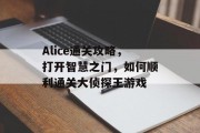 Alice通关攻略,打开智慧之门,如何顺利通关大侦探王游戏