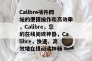 Calibre插件网站的便捷操作和高效率，Calibre，您的在线阅读神器，Calibre，快速、高效地在线阅读神器
