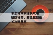 邪恶铭刻的通关攻略,破防秘籍,邪恶铭刻通关攻略分享