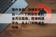 提升自我、创建在线平台——一个网络搭建的全方位指南，搭建网络平台，从入门到精通全攻略